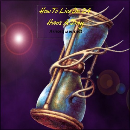 Product picture How to Live on Twenty-Four Hours a Day by Arnold Bennett